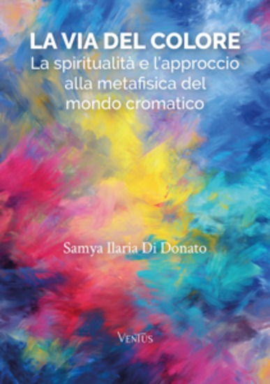 La Via del Colore - La spiritualità e l’approccio alla metafisica del mondo cromatico - cover