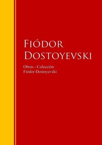Obras - Colección de Fiódor Dostoyevski - Biblioteca de Grandes Escritores