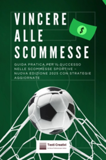 Vincere alle Scommesse - Guida Pratica per il Successo nelle Scommesse Sportive – Nuova Edizione 2025 con Strategie Aggiornate - cover