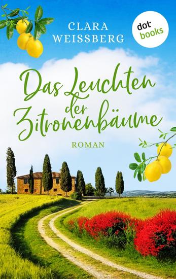 Das Leuchten der Zitronenbäume – oder: Toskanafrühling - Roman – Ein Liebesroman unter Frühlingsblüten in Italien - cover