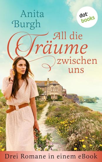 All die Träume zwischen uns - Drei Romane in einem eBook: »Der Weg zum Herzen einer Frau« »Glückssucherinnen« und »Wo deine Küsse mich finden« - cover