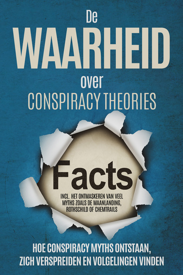 De Waarheid over Conspiracy Theories: Hoe Conspiracy Myths Ontstaan Zich Verspreiden en Volgelingen Vinden – Inclusief Het Ontmaskeren van Veel Myths zoals de Maanlanding Rothschild of Chemtrails - cover