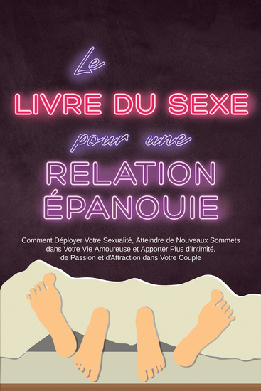 Le Livre du Sexe pour une Relation Épanouie : Comment Déployer Votre Sexualité Atteindre de Nouveaux Sommets dans Votre Vie Amoureuse et Apporter Plus d'Intimité de Passion et d'Attraction dans Votre Couple - cover