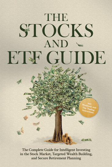 The Stocks and ETF Guide: The Complete Guide for Intelligent Investing in the Stock Market Targeted Wealth Building and Secure Retirement Planning - Including Workbook and Day Trading Instructions - cover