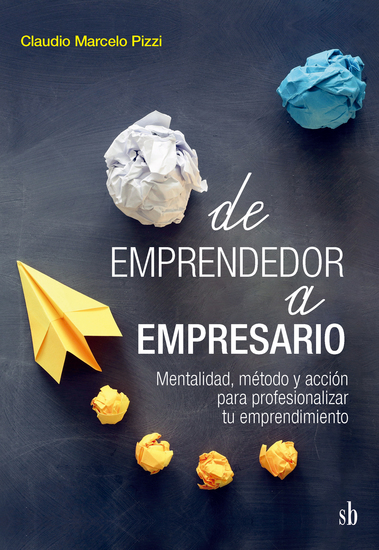 De emprendedor a empresario - Mentalidad método y acción para profesionalizar tu emprendimiento - cover