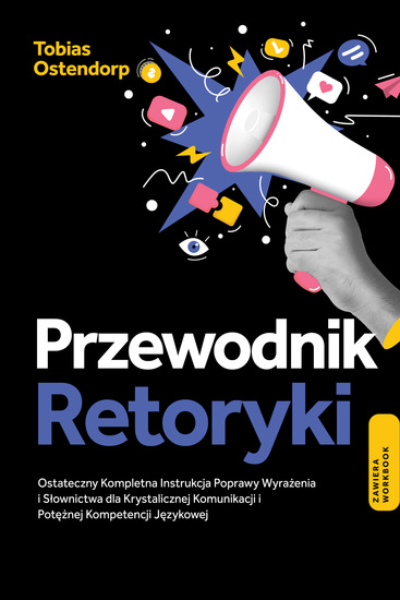 Przewodnik Retoryki: Ostateczny Kompletna Instrukcja Poprawy Wyrażenia i Słownictwa dla Krystalicznej Komunikacji i Potężnej Kompetencji Językowej – Zawiera Workbook - cover
