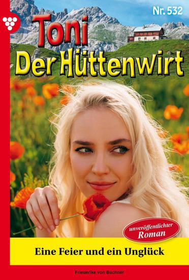 Eine Feier und ein Unglück - Toni der Hüttenwirt 532 – Heimatroman - cover