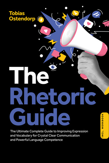 The Rhetoric Guide: The Ultimate Complete Guide to Improving Expression and Vocabulary for Crystal Clear Communication and Powerful Language Competence – Including Workbook - cover