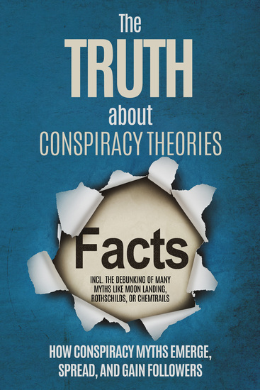 The Truth About Conspiracy Theories: How Conspiracy Myths Emerge Spread and Gain Followers – including the Debunking of Many Myths like Moon Landing Rothschilds or Chemtrails - cover