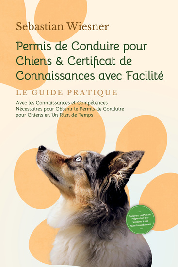 Permis de Conduire pour Chiens & Certificat de Connaissances avec Facilité - Le Guide Pratique: Avec les Connaissances et Compétences Nécessaires pour Obtenir le Permis de Conduire pour Chiens en Un Rien de Temps | Comprend un Plan de Préparation de 5 Semaines & des Questions d'Examen - cover
