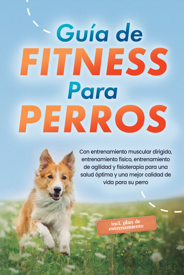 Guía de fitness para perros: Con entrenamiento muscular dirigido entrenamiento físico entrenamiento de agilidad y fisioterapia para una salud óptima y una mejor calidad de vida para su perro - incluye plan de entrenamiento - cover