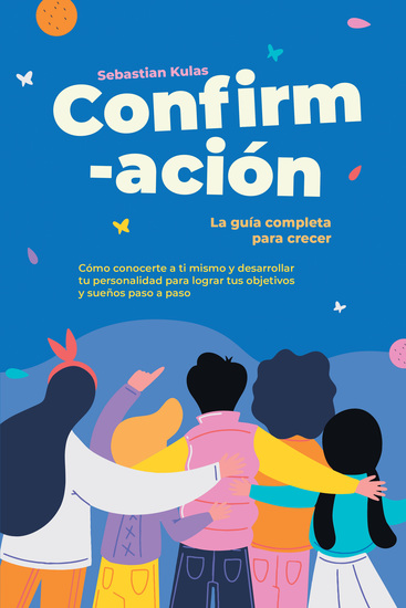 Confirmación - La guía completa para crecer: Cómo conocerte a ti mismo y desarrollar tu personalidad para lograr tus objetivos y sueños paso a paso - cover
