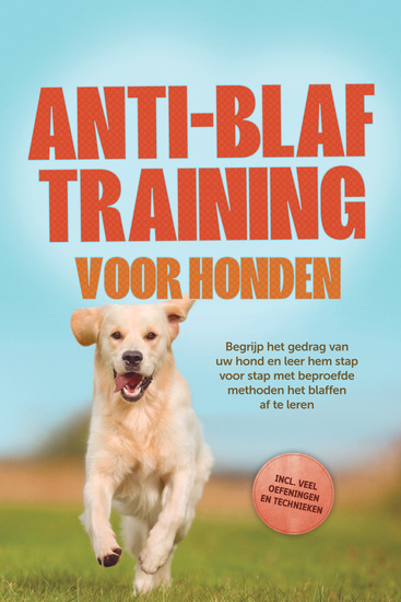 Anti-blaf training voor honden: Begrijp het gedrag van uw hond en leer hem stap voor stap met beproefde methoden het blaffen af te leren – inclusief veel oefeningen en technieken - cover