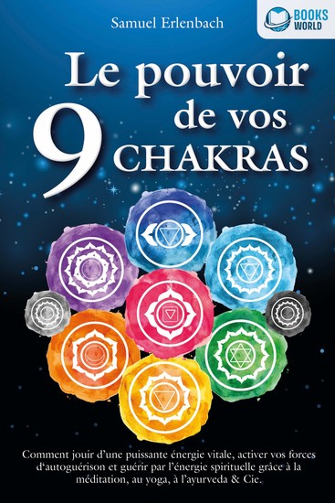 Le pouvoir de vos 9 chakras: Comment allumer une énergie vitale sans précédent avec la méditation des chakras le yoga et autres activer vos pouvoirs d'auto-guérison et atteindre une santé ho-listique - cover