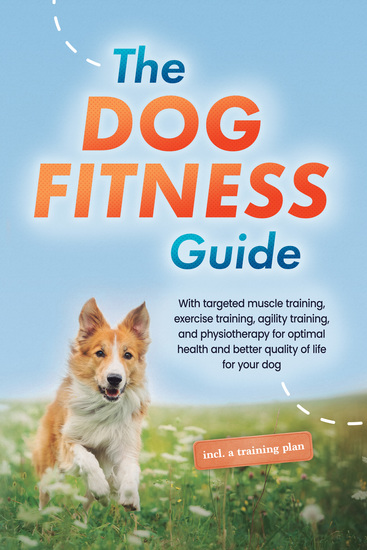 The Dog Fitness Guide: With targeted muscle training exercise training agility training and physiotherapy for optimal health and better quality of life for your dog - including a training plan - cover