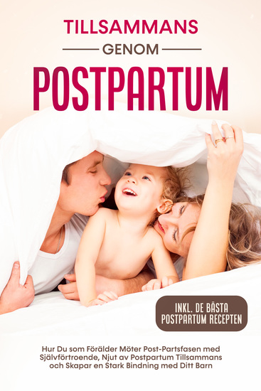Tillsammans genom Postpartum: Hur Du som Förälder Möter Post-Partsfasen med Självförtroende Njut av Postpartum Tillsammans och Skapar en Stark Bindning med Ditt Barn – Inkluderande de Bästa Postpartum Recepten - cover