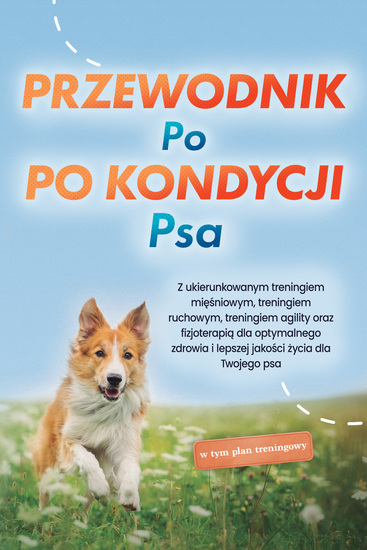 Przewodnik po kondycji psa: Z ukierunkowanym treningiem mięśniowym treningiem ruchowym treningiem agility oraz fizjoterapią dla optymalnego zdrowia i lepszej jakości życia dla Twojego psa - w tym plan treningowy - cover