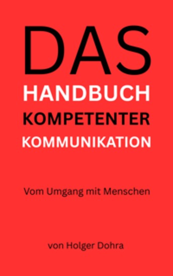 Das Handbuch kompetenter Kommunikation - Vom Umgang mit Menschen – Bewährte Methoden für den Alltag - cover