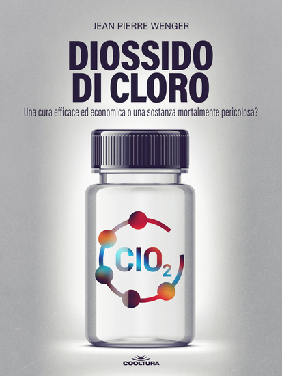 Diossido di cloro - Una cura economica ed efficace o una sostanza mortalmente pericolosa? - cover