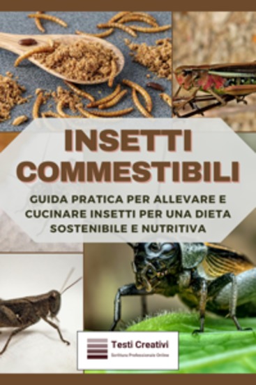 Insetti Commestibili - Guida Pratica per Allevare e Cucinare Insetti per una Dieta Sostenibile e Nutritiva - cover