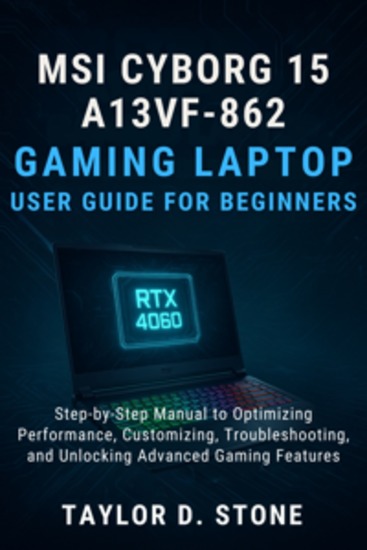 MSI Cyborg 15 A13VF-862 Gaming Laptop User Guide for Beginners - Step-by-Step Manual to Optimizing Performance Customizing Troubleshooting and Unlocking Advanced Gaming Features - cover