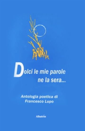 Dolci le mie parole ne la sera… Antologia di poesie - cover