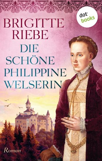Die schöne Philippine Welserin - Roman | Eine gefährliche Liebe am Hof der Habsburger - cover
