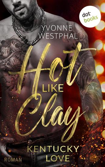 Hot like Clay: Kentucky Love - Roman – Kentucky Love 1 | Prickelnde »Enemies to Lovers Small Town Romance« für Fans von Lucy Score - cover