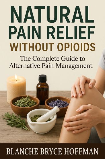 Natural Pain Relief Without Opioids - The Complete Guide to Alternative Pain Management - cover