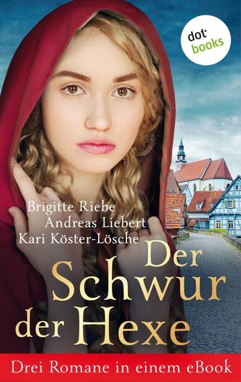 Der Schwur der Hexe - Drei Romane in einem eBook: »Die Hexe und der Herzog« von Brigitte Riebe »Die Hexe von Tübingen« von Andreas Liebert und »Die Hexe von Tondern« von Kari Köster-Lösche - cover