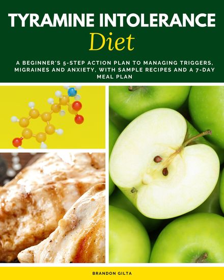 Tyramine Intolerance Diet - A Beginner's 5-Step Action Plan to Managing Triggers Migraines and Anxiety With Sample Recipes and a 7-Day Meal Plan - cover