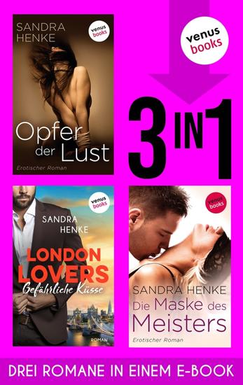 Opfer der Lust & London Lovers: Gefährliche Küsse & Die Maske des Meisters - Drei Spicy-Romance-Romane in einem eBook - cover