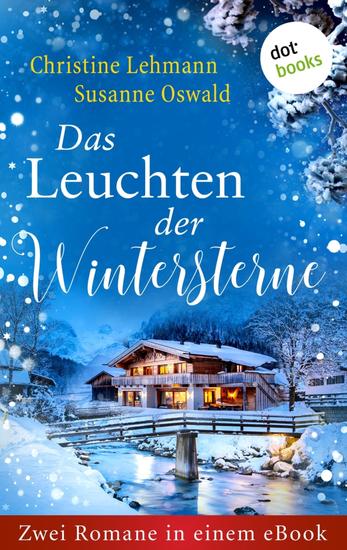 Das Leuchten der Wintersterne - Zwei Romane in einem eBook: »Der Winterwanderer« von Christine Lehmann und »Das kleine Weihnachtshaus des Glücks« von Susanne Oswald - cover