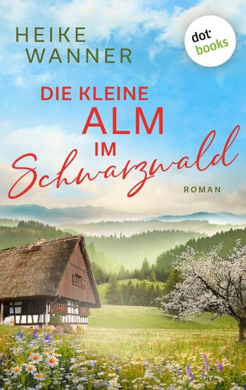 Die kleine Alm im Schwarzwald - oder: Eine Handvoll Sommerglück - Roman - cover