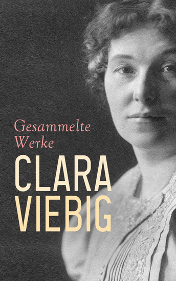 Clara Viebig - Gesammelte Werke - Die Wacht am Rhein Das Weiberdorf Einer Mutter Sohn Absolvo te Kinder der Eifel Das Eisen im Feuer Das Kreuz im Venn - cover