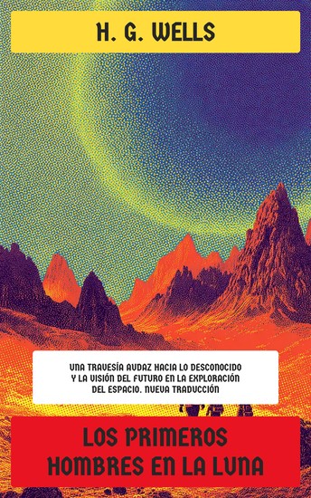 Los Primeros Hombres en la Luna - Clásico de la Ciencia Ficción - Una travesía audaz hacia lo desconocido y la visión del futuro en la exploración del espacio - cover