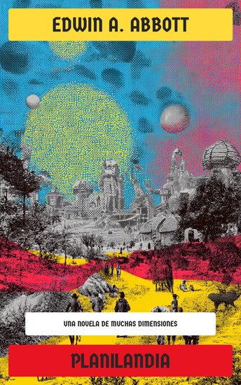 Planilandia: Una novela de muchas dimensiones - Historia satírica sobre la sociedad rígida la percepción limitada y las dimensiones invisibles - cover