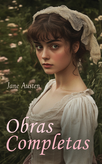 Jane Austen - Obras Completas - Orgullo y Prejuicio Sentido y Sensibilidad Emma Persuasión Mansfield Park La Abadía de Northanger Lady Susan Los Watson - cover