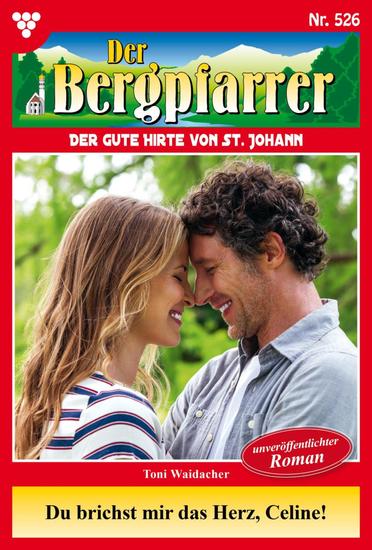 Du brichst mir das Herz Celine! - Der Bergpfarrer 526 – Heimatroman - cover