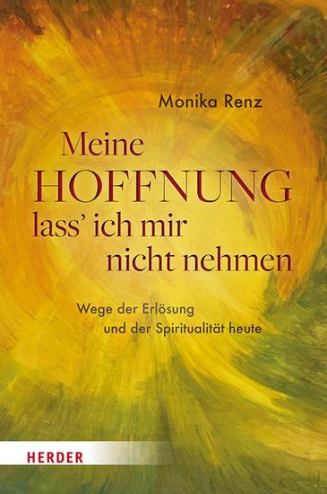 Meine Hoffnung lass' ich mir nicht nehmen - Wege der Erlösung und der Spiritualität heute - cover
