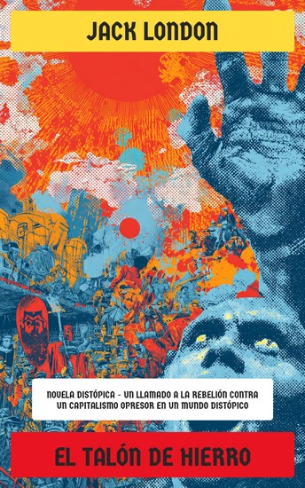 El Talón de Hierro - Novela distópica - Un llamado a la rebelión contra un capitalismo opresor en un mundo distópico - cover
