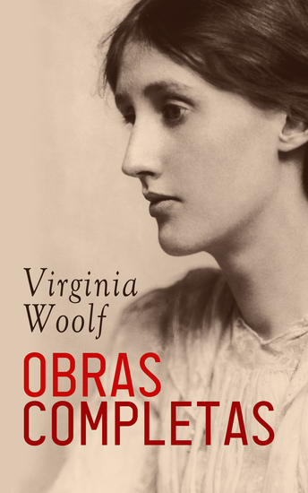 Virginia Woolf - Obras Completas - Mrs Dalloway Al faro Una habitación propia Orlando Las Olas Los Años Entre Actos Una casa encantada Lunes o martes - cover