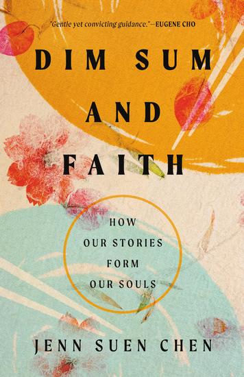 Dim Sum and Faith - How Our Stories Form Our Souls - cover