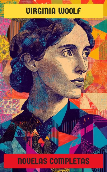 Virginia Woolf - Novelas Completas - Mrs Dalloway Al faro Orlando Las Olas Los Años Noche y día El cuarto de Jacob El viaje de ida Entre Actos - cover