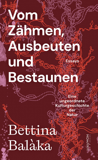 Vom Zähmen Ausbeuten und Bestaunen - Eine ungeordnete Kulturgeschichte der Natur Essays - cover