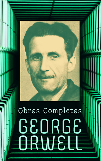 George Orwell – Obras Completas - 1984 Rebelión en la granja Homenaje a Cataluña Subir a por aire Vagabundeando por París y Londres Los días de Birmania - cover