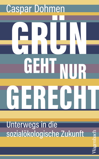 Grün geht nur gerecht - Unterwegs in die sozialökologische Zukunft - cover