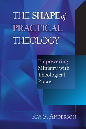 The Shape of Practical Theology - Empowering Ministry with Theological Praxis - cover