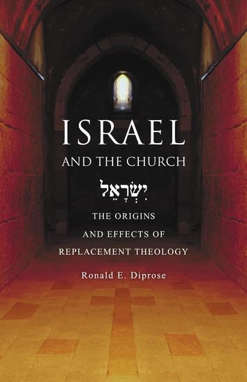 Israel and the Church - The Origins and Effects of Replacement Theology - cover