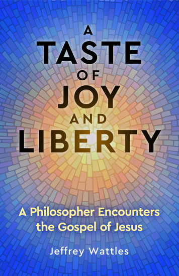 A Taste of Joy and Liberty - A Philosopher Encounters the Gospel of Jesus - cover